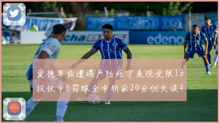 爱德华兹遭遇严防死守表现受限13投仅中6罚球全中斩获20分但失误4次